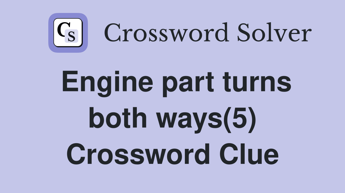 Engine part turns both ways(5) Crossword Clue