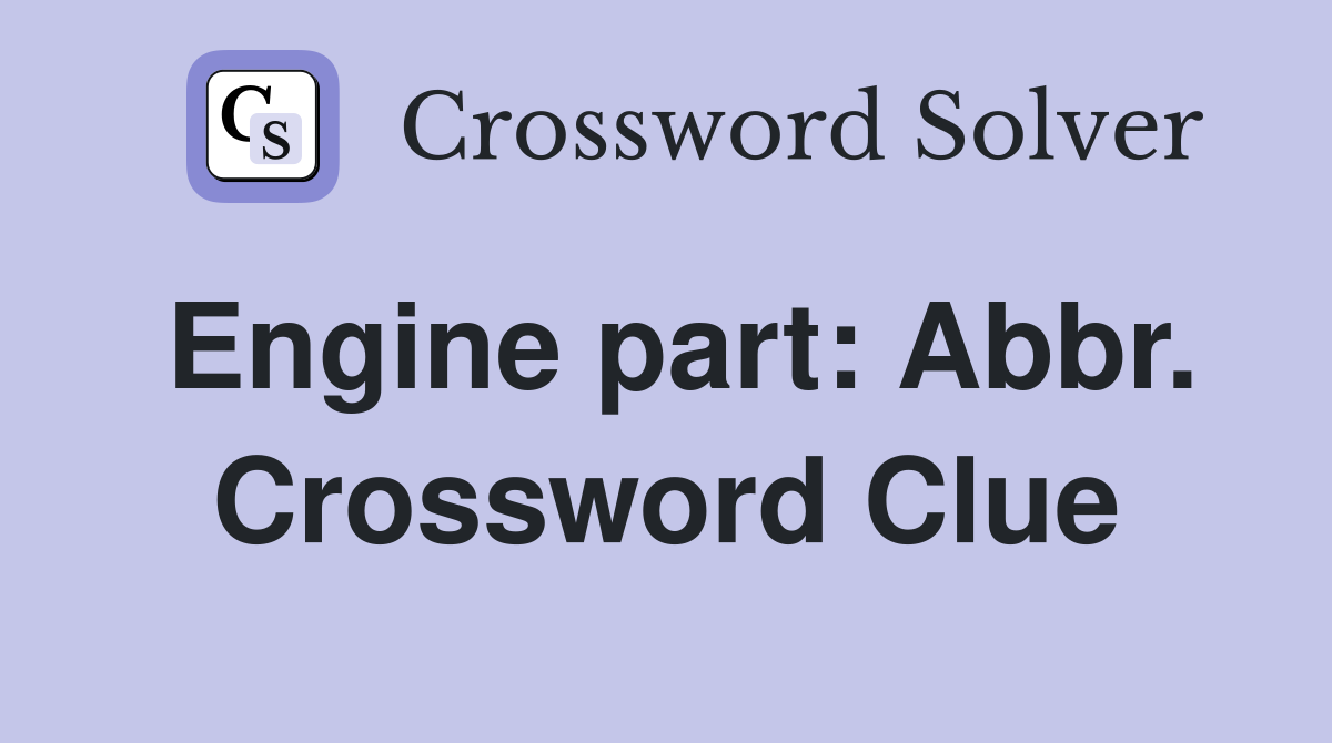 Engine part: Abbr. Crossword Clue
