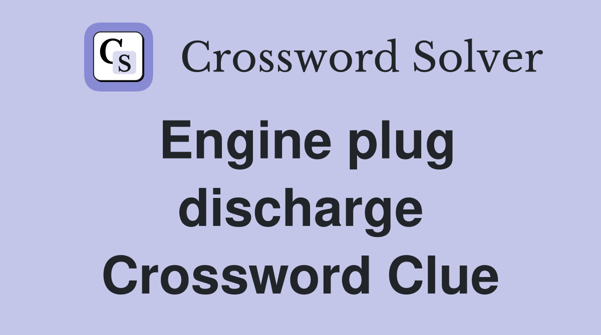Engine plug discharge Crossword Clue