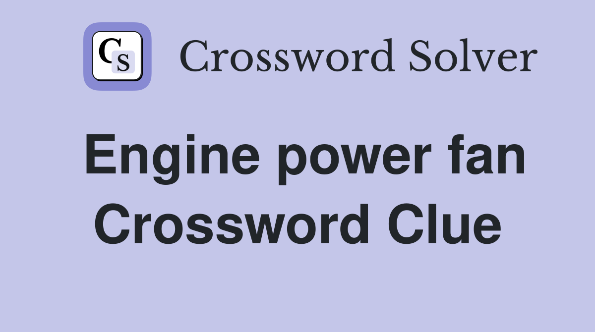 Engine power fan Crossword Clue