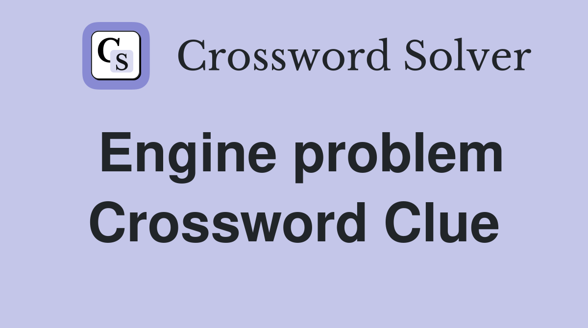 Engine problem Crossword Clue