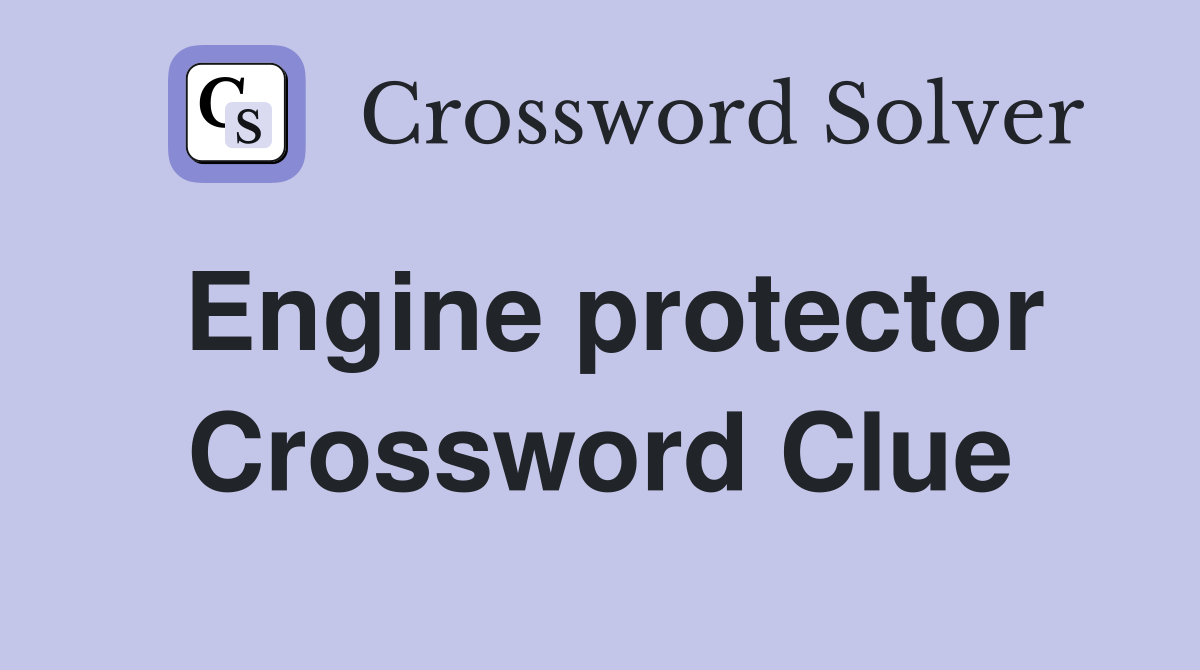 Engine protector Crossword Clue