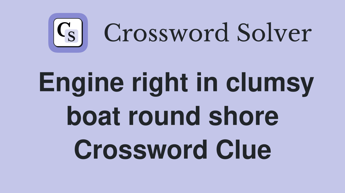 Engine right in clumsy boat round shore Crossword Clue