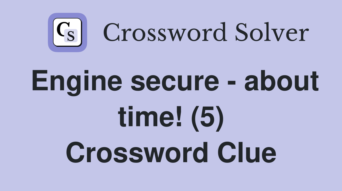 Engine secure - about time! (5) Crossword Clue
