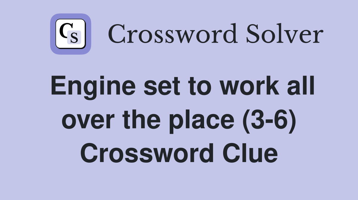 Engine set to work all over the place (3-6) Crossword Clue