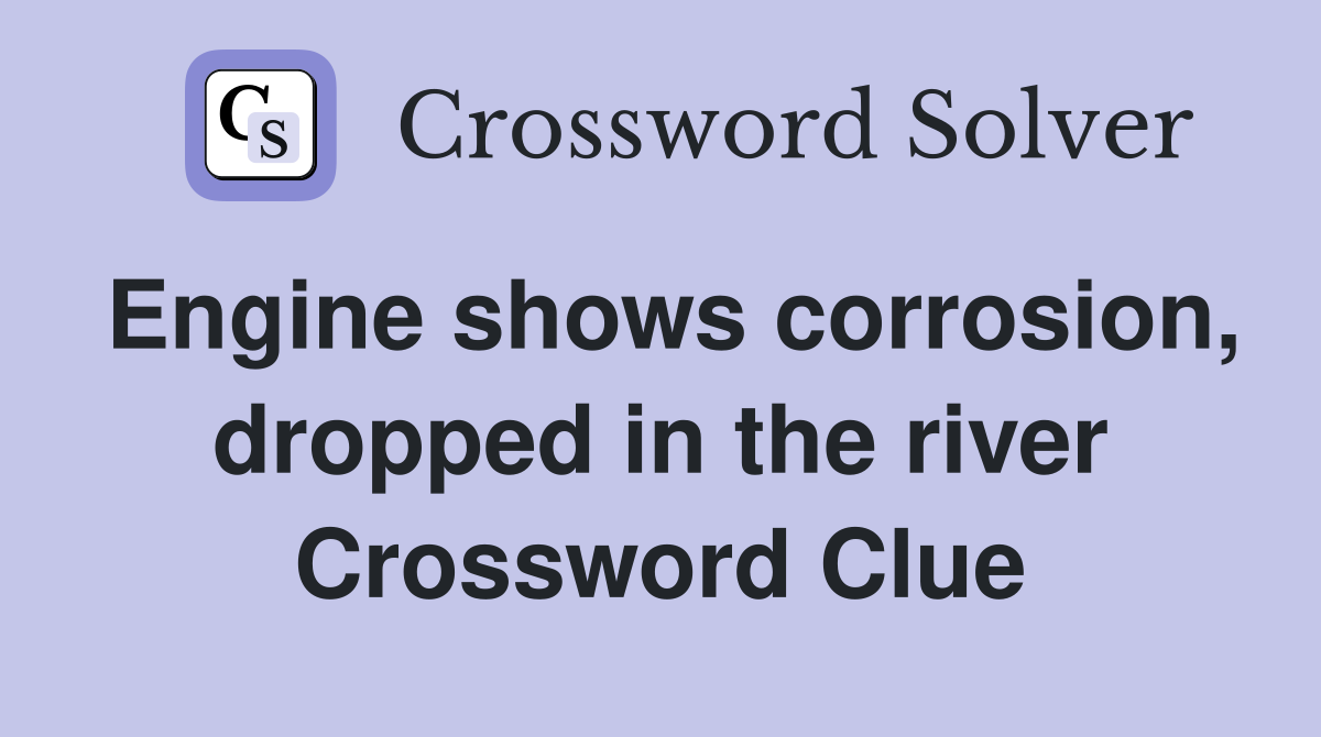 Engine shows corrosion, dropped in the river Crossword Clue