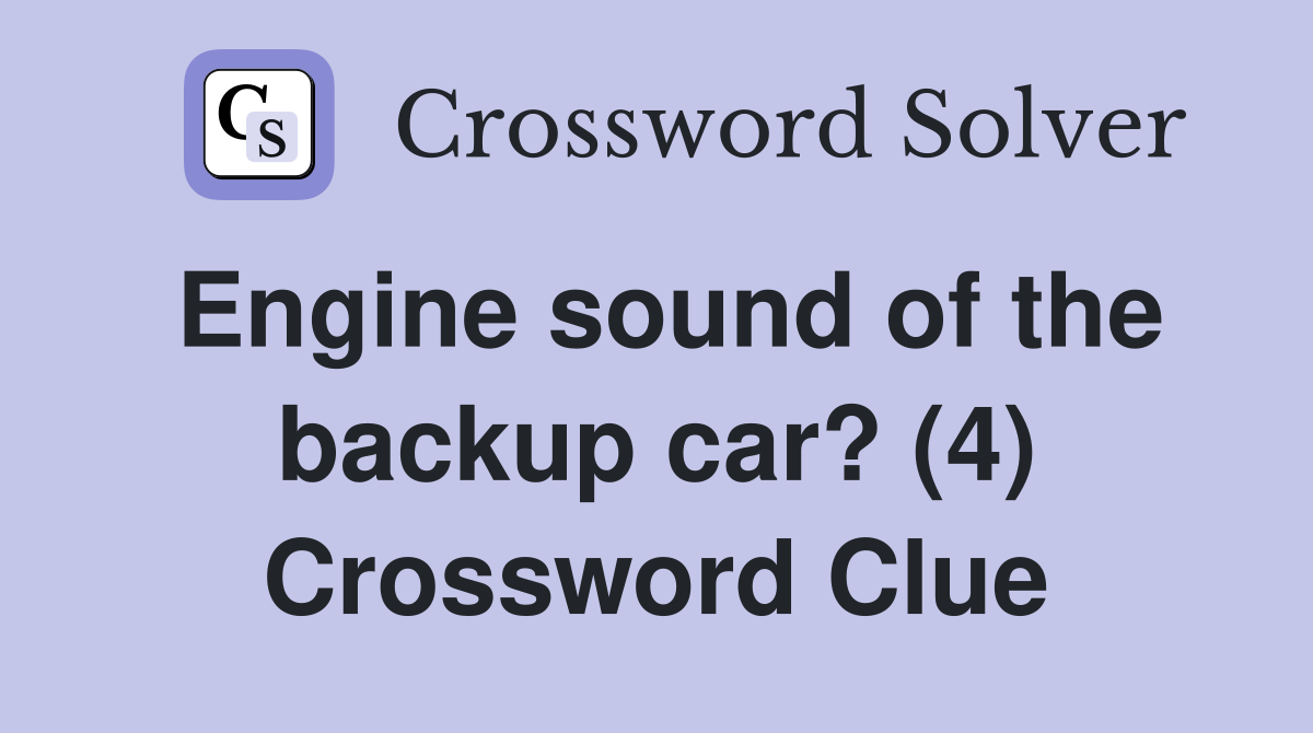 Engine sound of the backup car? (4) Crossword Clue
