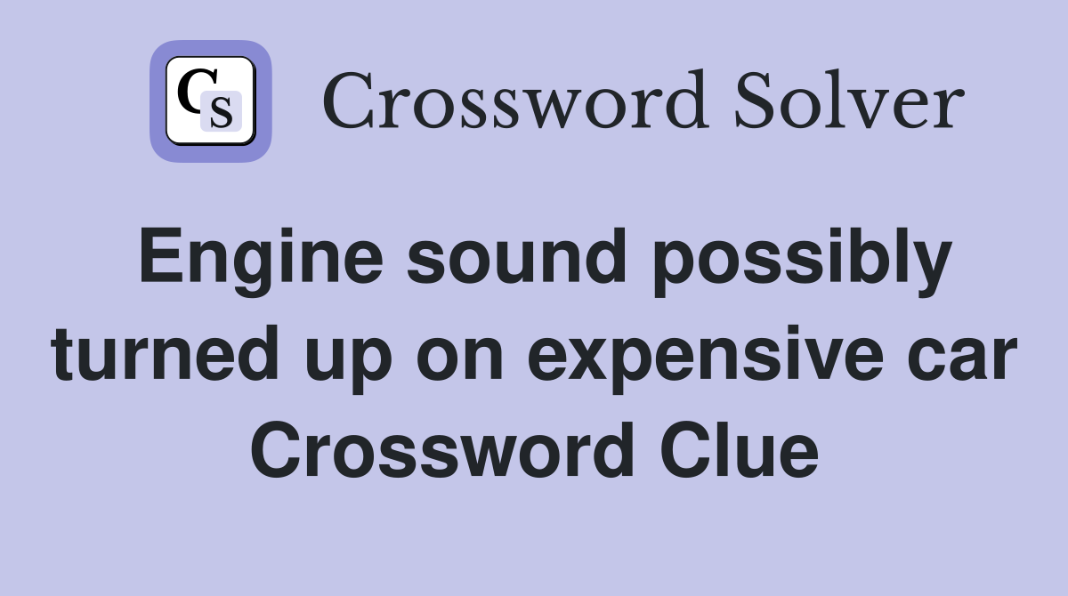Engine sound possibly turned up on expensive car Crossword Clue