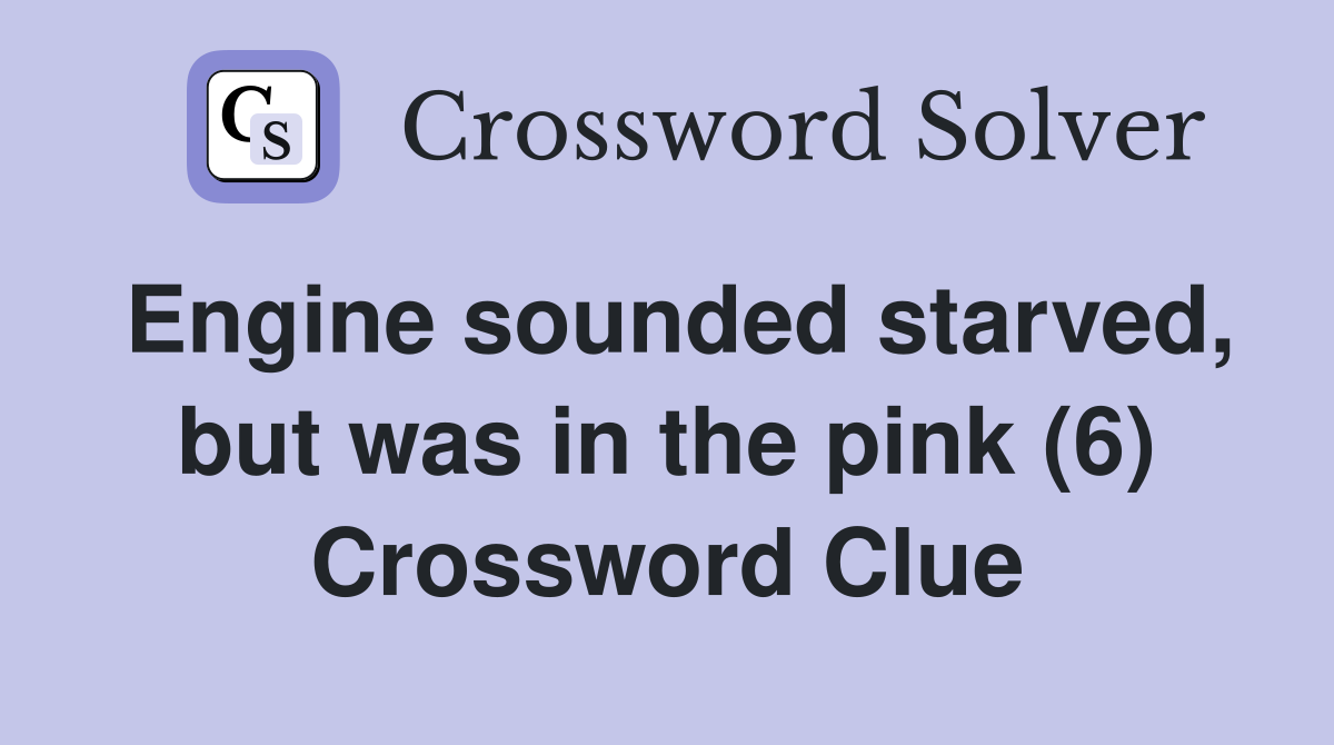 Engine sounded starved, but was in the pink (6) Crossword Clue