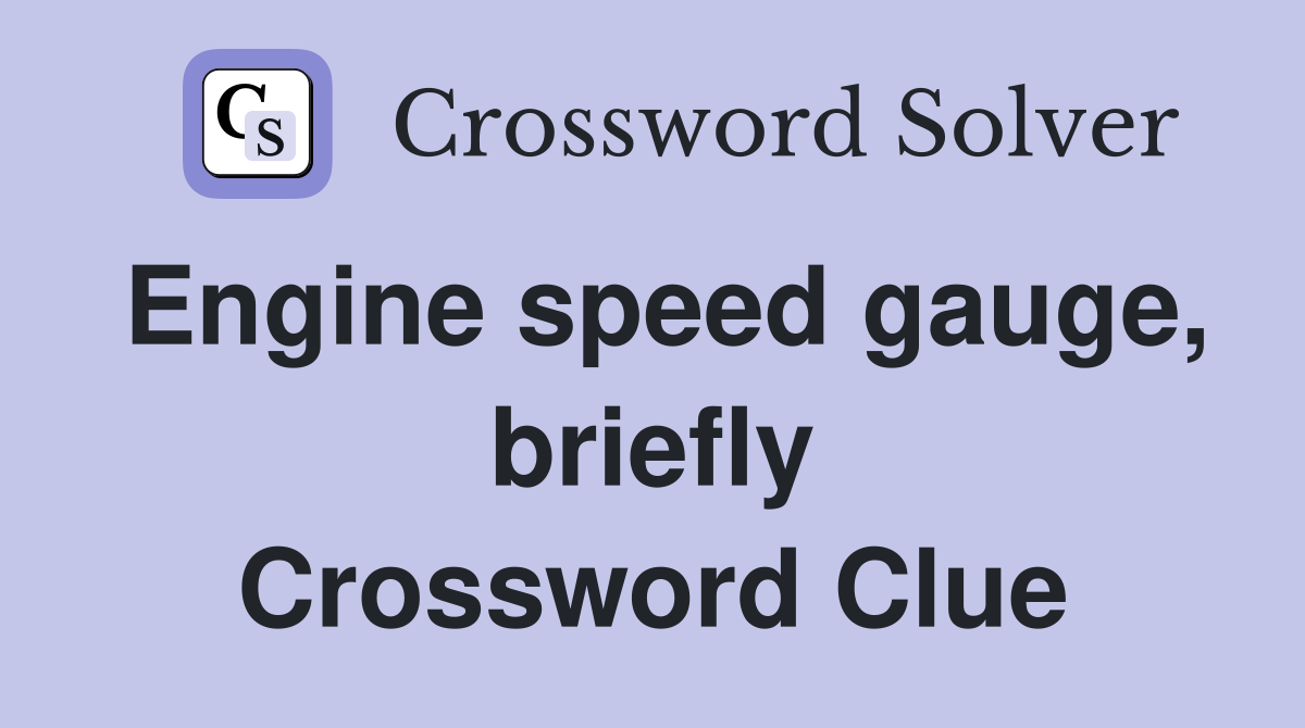 Engine speed gauge, briefly Crossword Clue