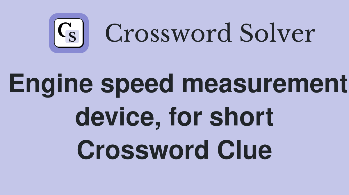 Engine speed measurement device, for short Crossword Clue