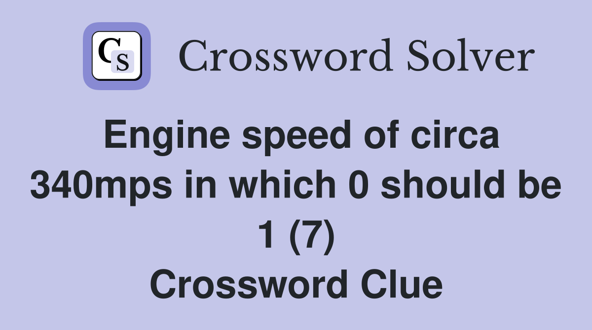 Engine speed of circa 340mps in which 0 should be 1 (7) Crossword Clue
