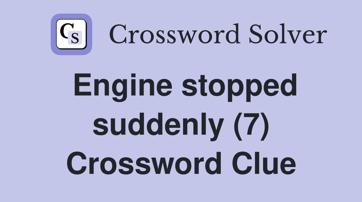 Engine stopped suddenly (7) Crossword Clue