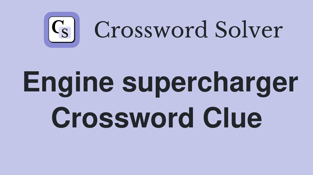 Engine supercharger Crossword Clue