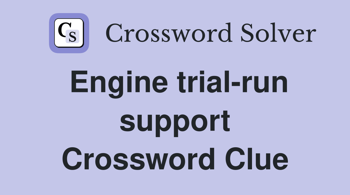 Engine trial-run support Crossword Clue