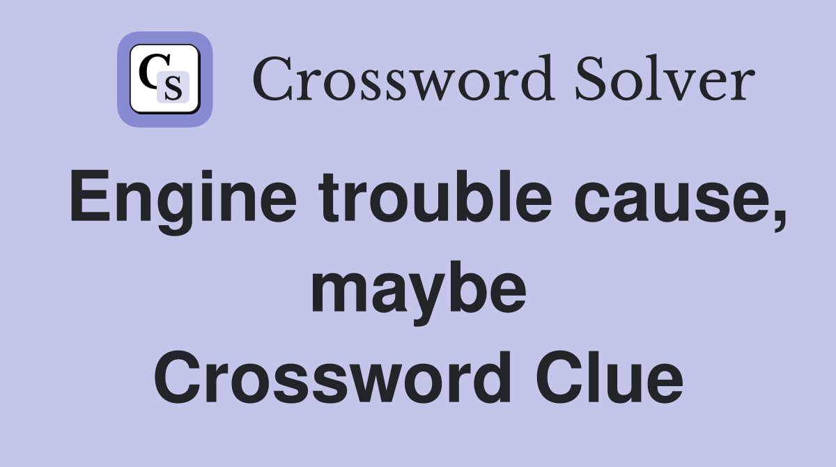 Engine trouble cause, maybe Crossword Clue