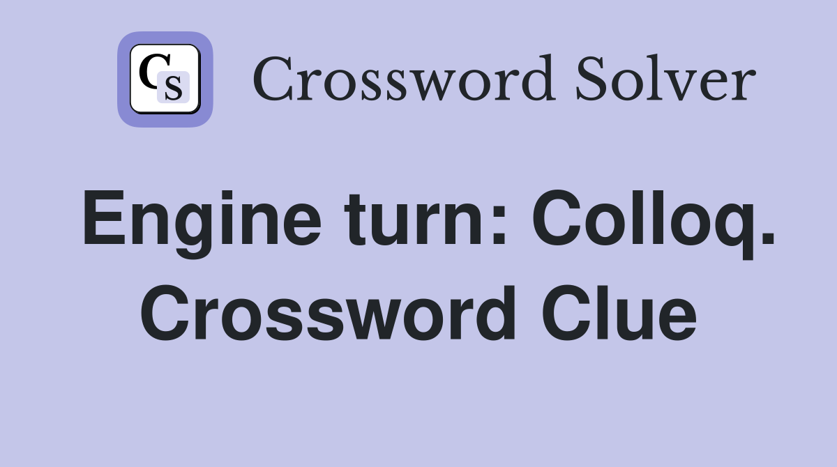 Engine turn: Colloq. Crossword Clue