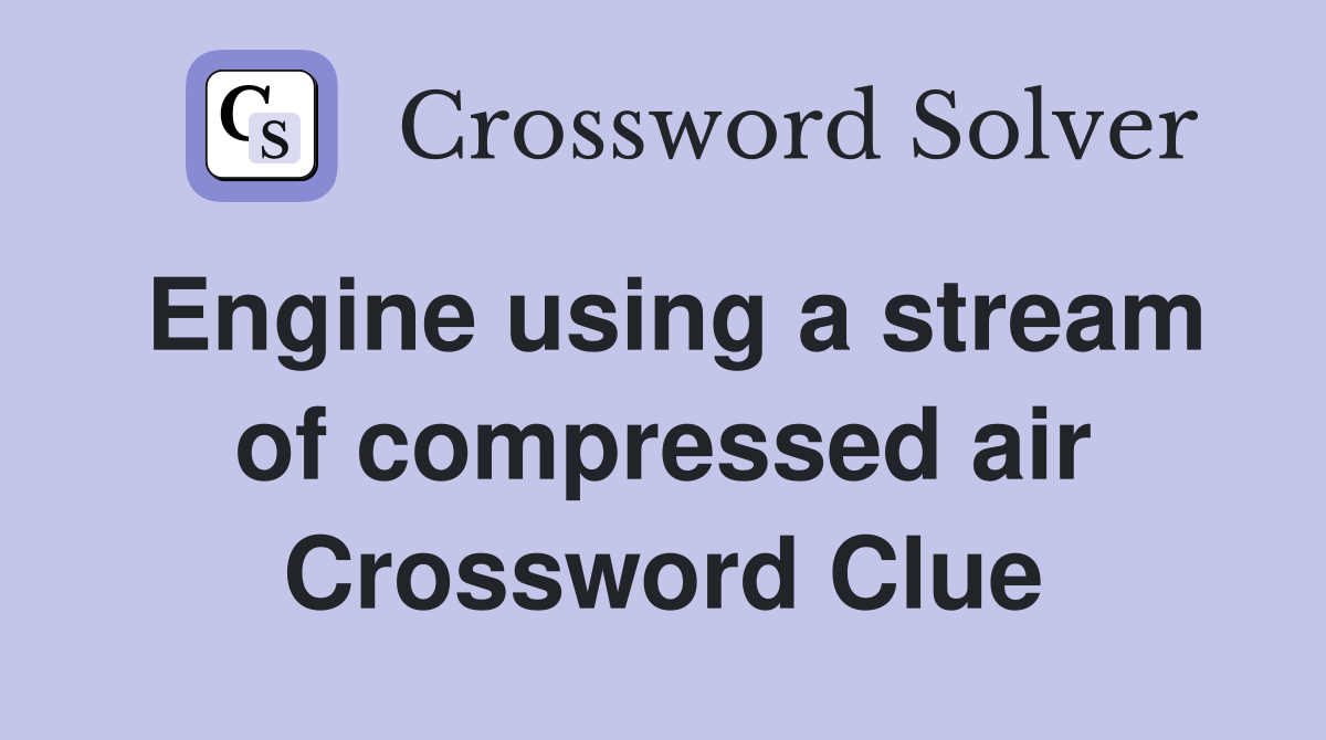 Engine using a stream of compressed air Crossword Clue