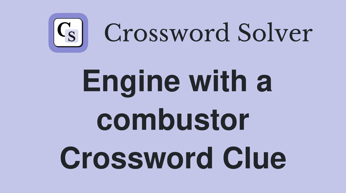 Engine with a combustor Crossword Clue