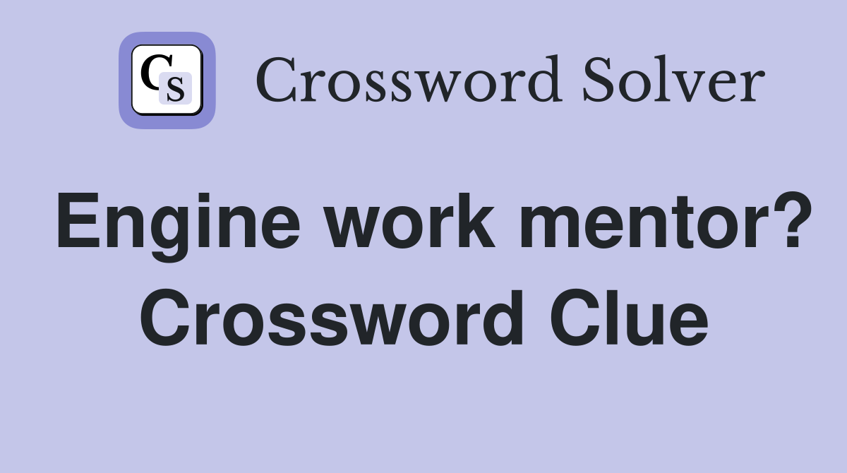 Engine work mentor? Crossword Clue
