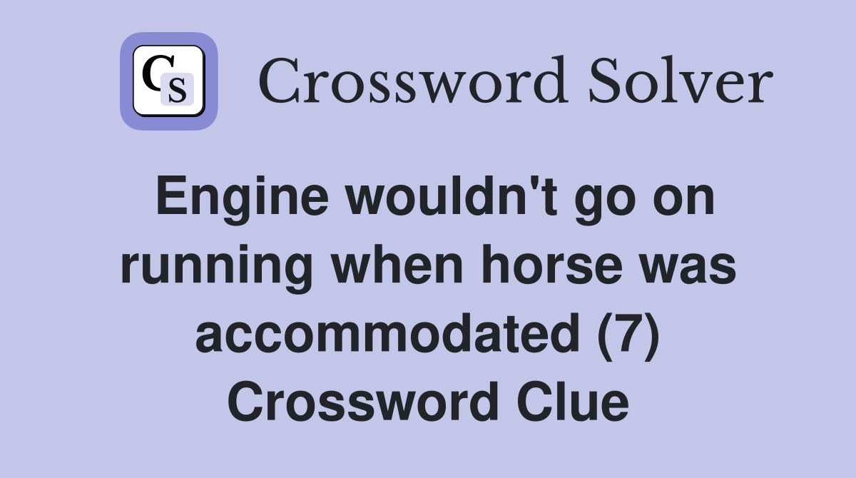 Engine wouldn't go on running when horse was accommodated (7) Crossword Clue