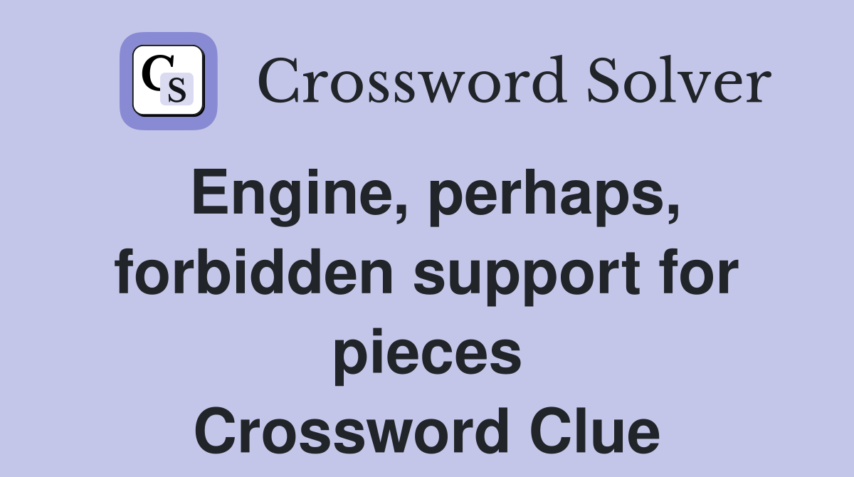 Engine, perhaps, forbidden support for pieces Crossword Clue