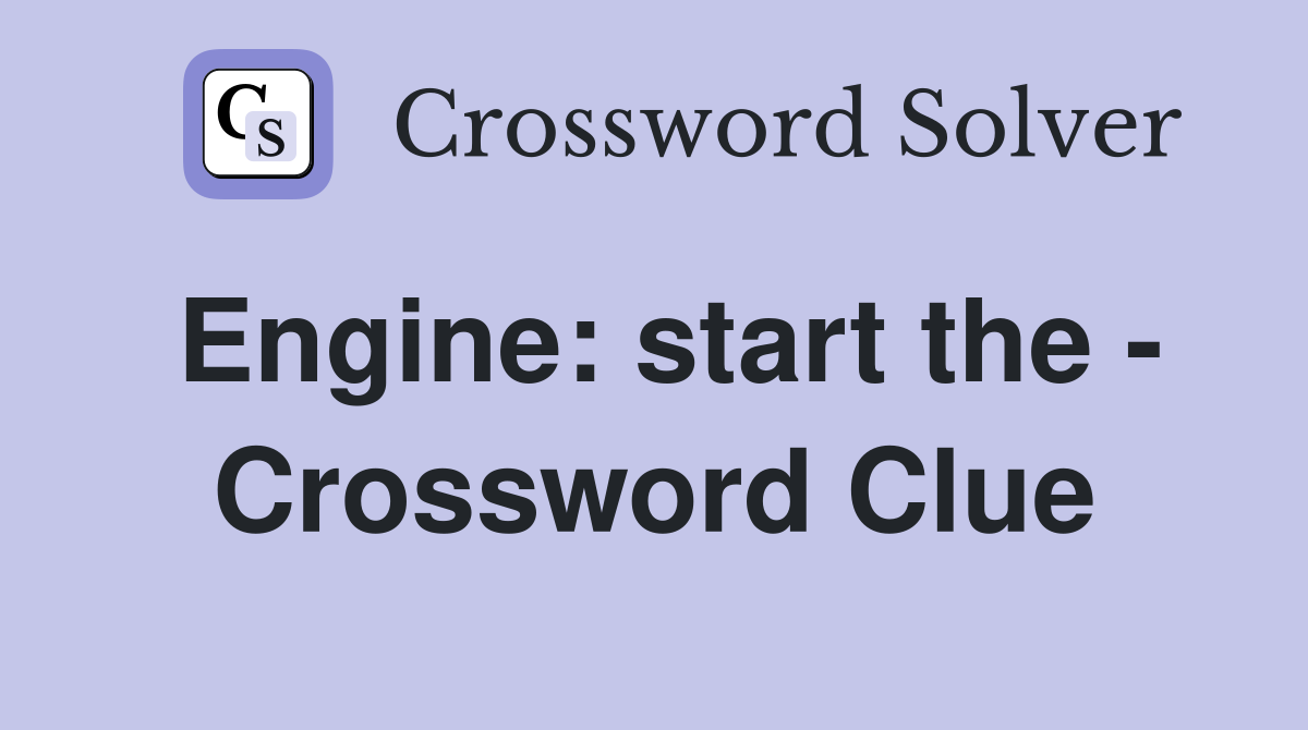 Engine: start the - Crossword Clue