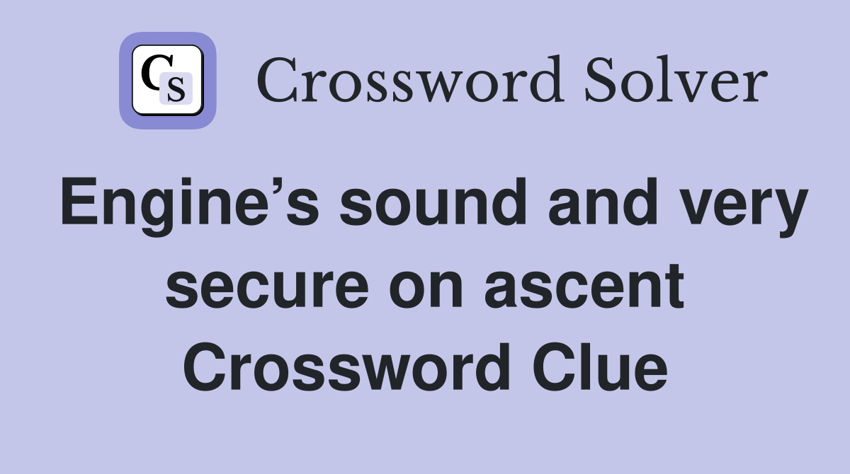 Engine’s sound and very secure on ascent Crossword Clue
