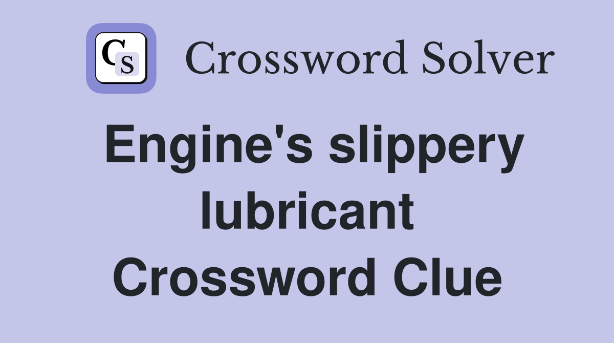 Engine's slippery lubricant Crossword Clue