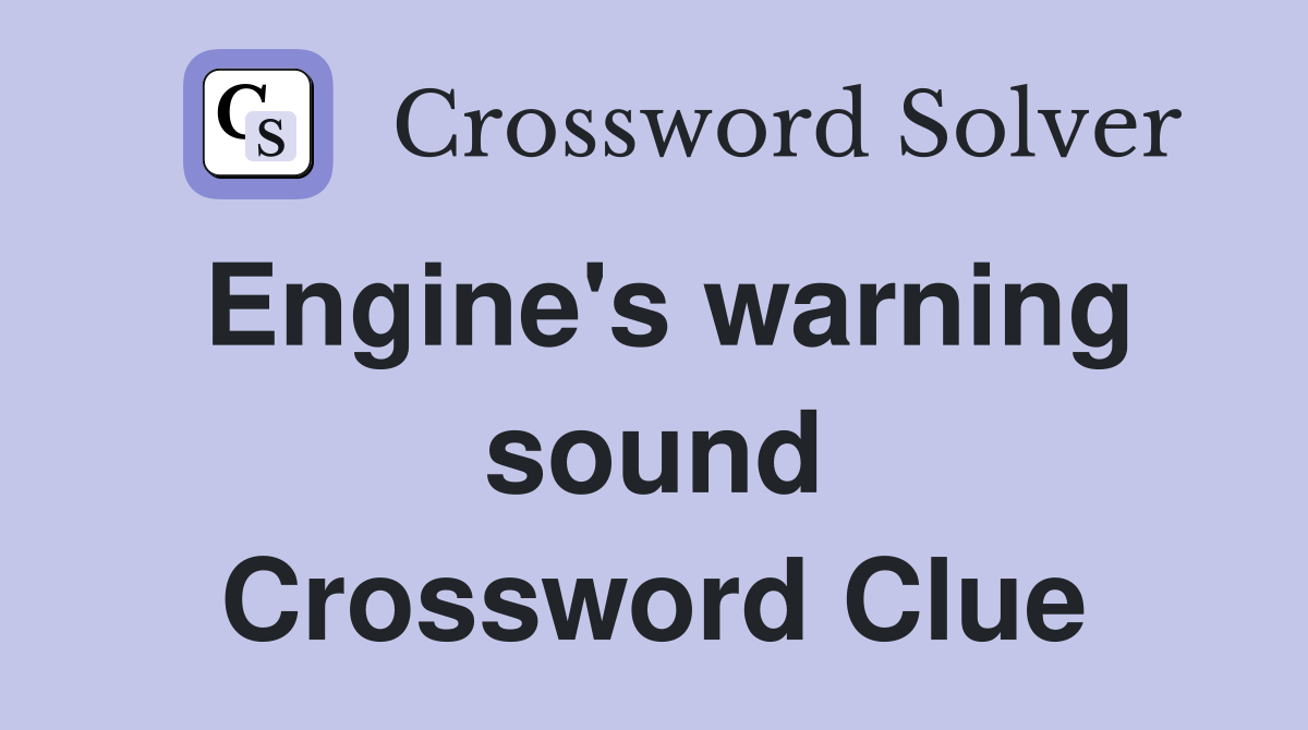 Engine's warning sound Crossword Clue