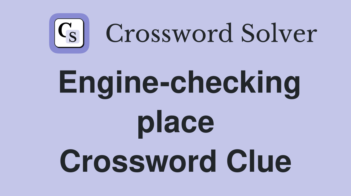 Engine-checking place Crossword Clue
