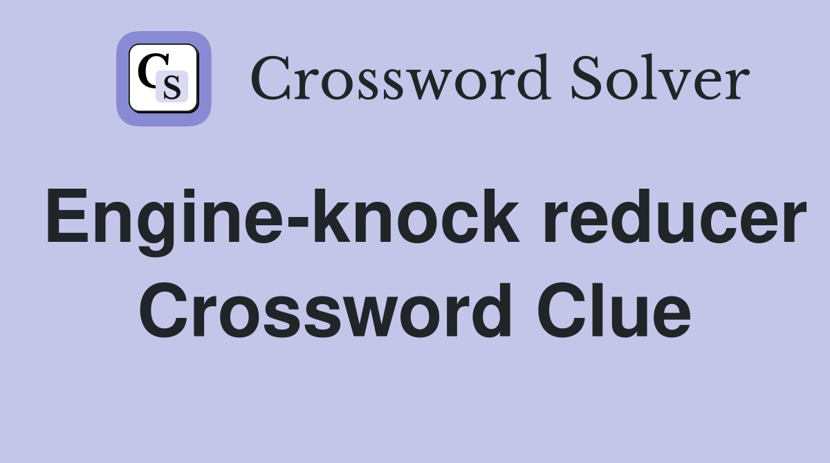 Engine-knock reducer Crossword Clue