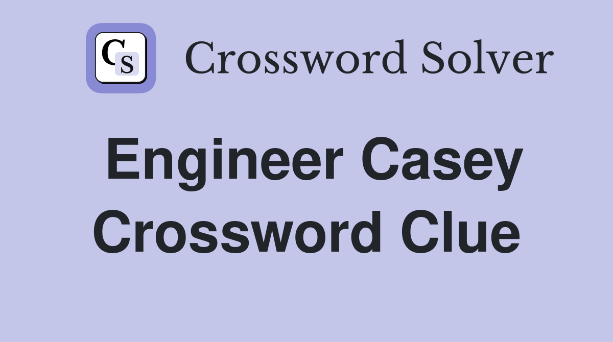 Engineer Casey Crossword Clue