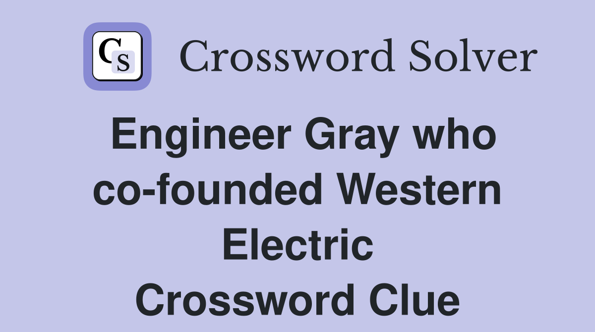 Engineer Gray who co-founded Western Electric Crossword Clue