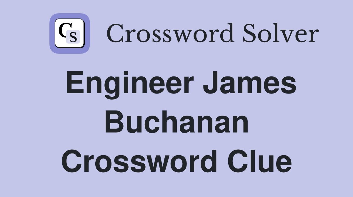 Engineer James Buchanan Crossword Clue