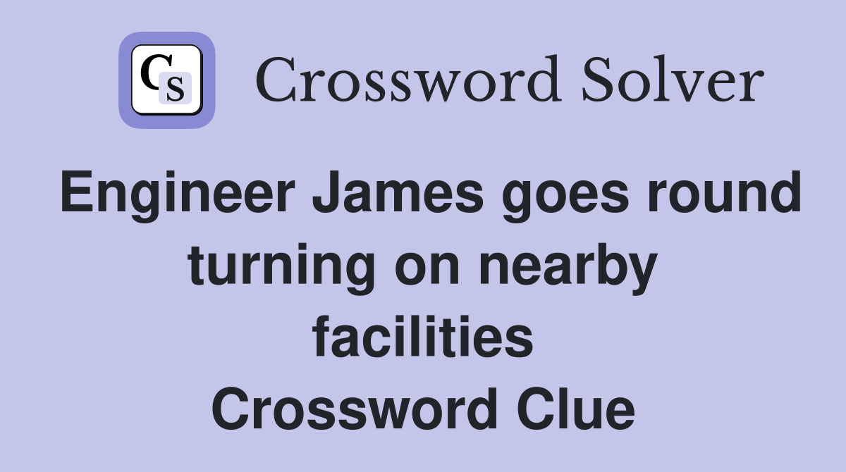 Engineer James goes round turning on nearby facilities Crossword Clue