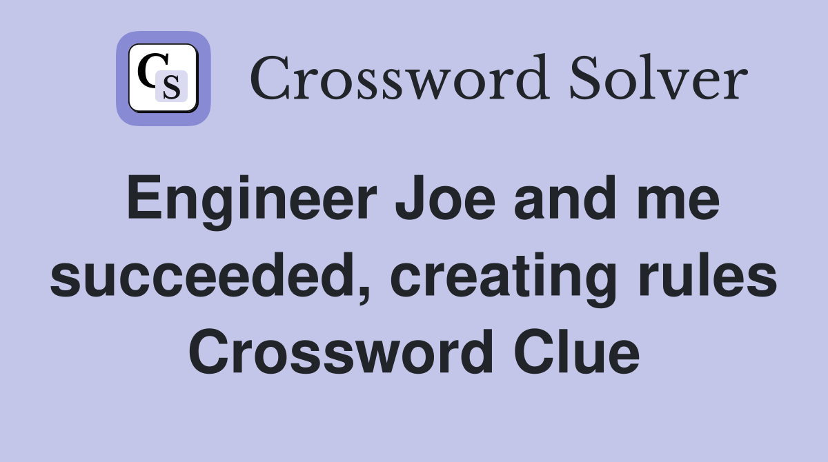 Engineer Joe and me succeeded, creating rules Crossword Clue