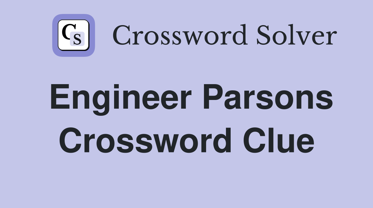 Engineer Parsons Crossword Clue