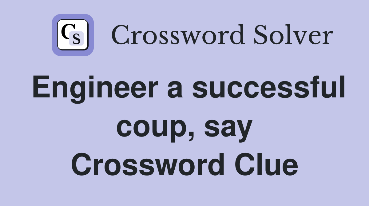 Engineer a successful coup, say Crossword Clue
