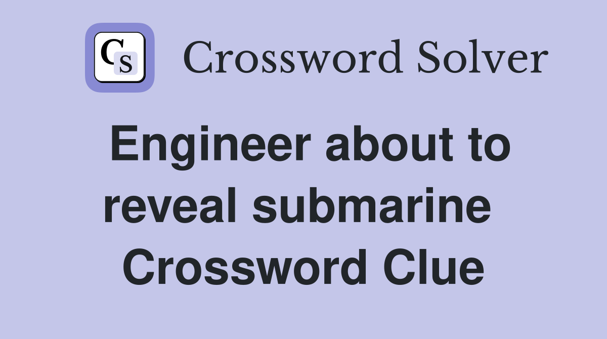 Engineer about to reveal submarine  Crossword Clue