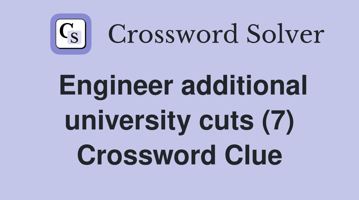 Engineer additional university cuts (7) Crossword Clue