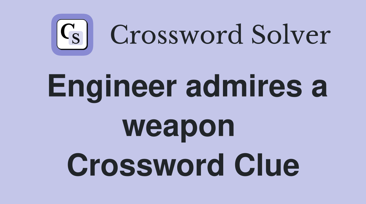 Engineer admires a weapon  Crossword Clue