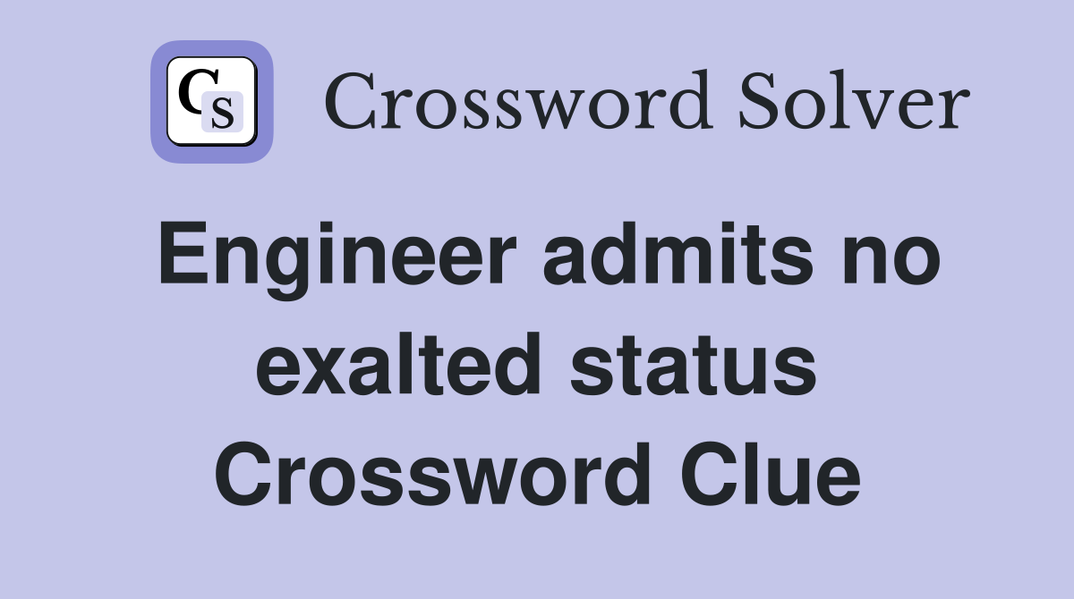 Engineer admits no exalted status Crossword Clue