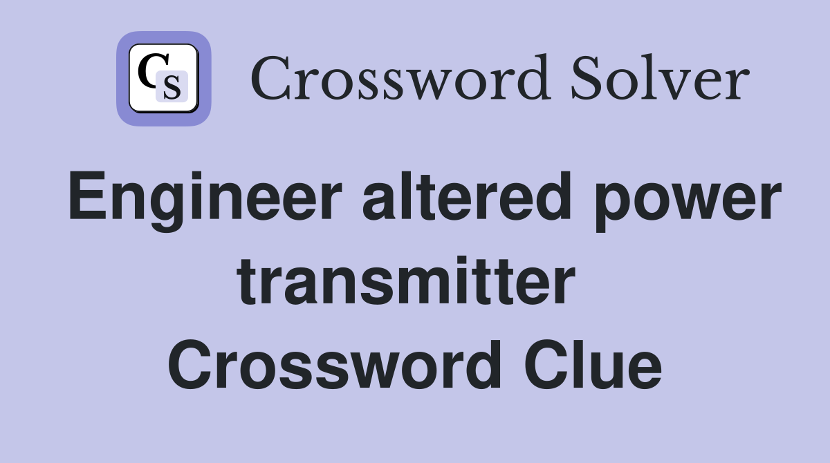 Engineer altered power transmitter  Crossword Clue