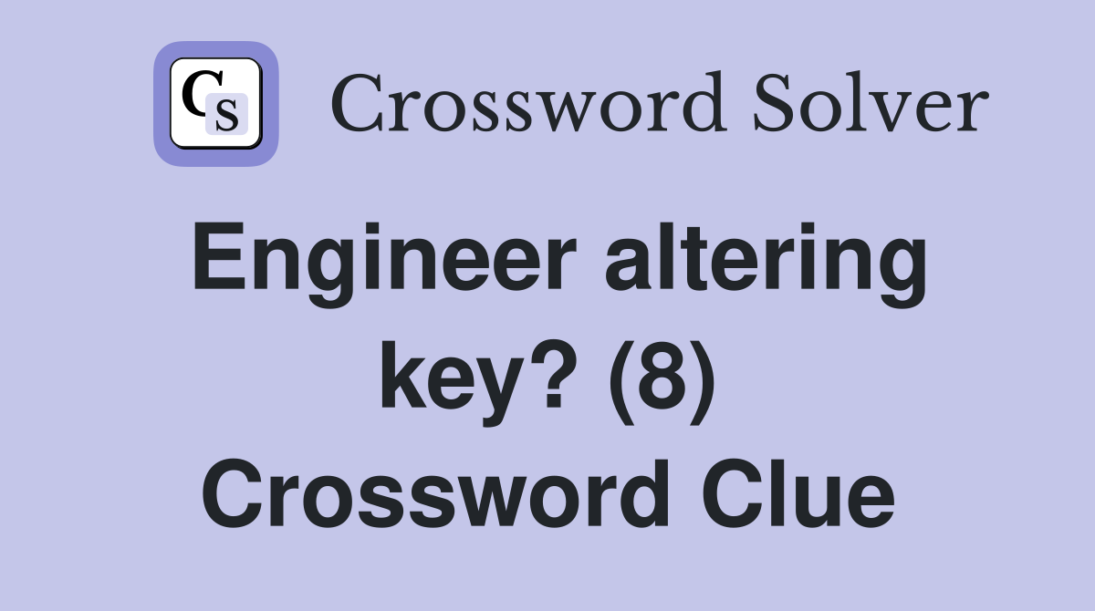 Engineer altering key? (8) Crossword Clue