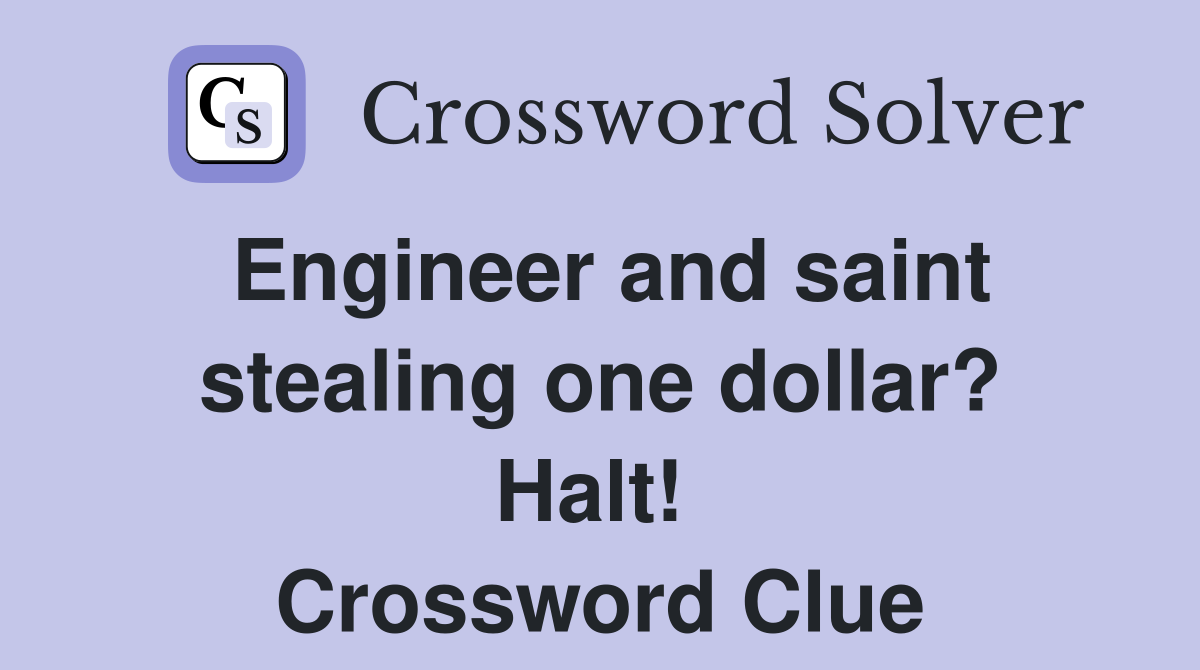Engineer and saint stealing one dollar? Halt!  Crossword Clue