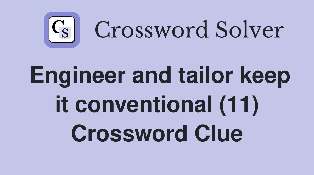 Engineer and tailor keep it conventional (11) Crossword Clue