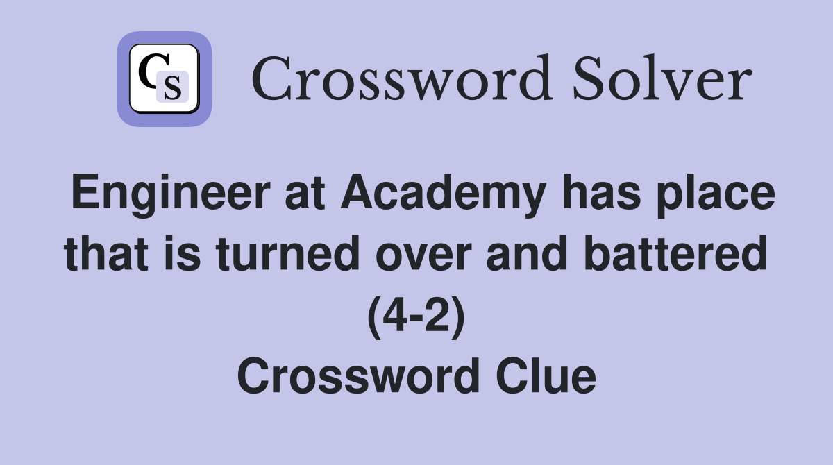 Engineer at Academy has place that is turned over and battered (4-2) Crossword Clue