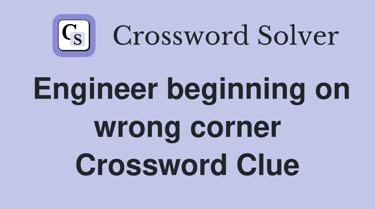 Engineer beginning on wrong corner Crossword Clue