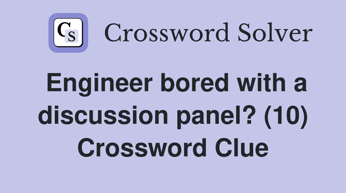 Engineer bored with a discussion panel? (10) Crossword Clue